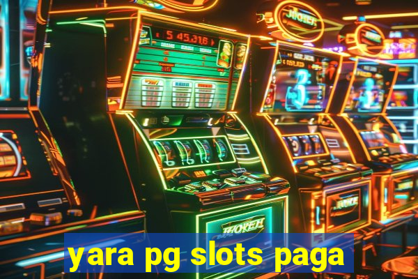 yara pg slots paga